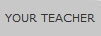 YOUR TEACHER